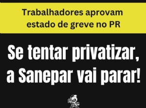 Trabalhadores aprovam estado de greve contra a privatizao da Sanepar