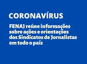 Coronavrus: FENAJ rene informaes sobre aes dos Sindicatos de Jornalistas em todo o pas