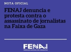 FENAJ denuncia e protesta contra o assassinato de jornalistas na Faixa de Gaza