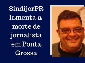 SindijorPR lamenta morte de jornalista em Ponta Grossa