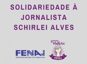 Nota de Solidariedade  jornalista Schirlei Alves 